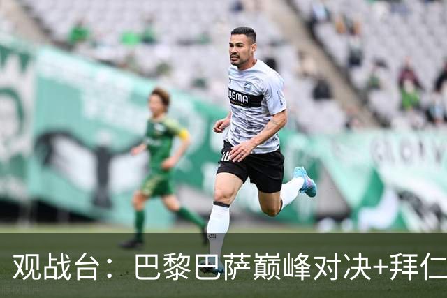观战台：巴黎巴萨巅峰对决+拜仁枪手硬碰硬 皇马战客场虫